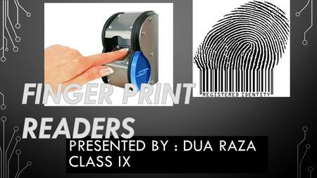 PRESENTED BY : DUA RAZA CLASS IX. FINGERPRINT IDENTIFICATION Among all the biometric techniques, fingerprint- based identification is the oldest method.