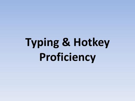 Typing & Hotkey Proficiency. Table of Contents Keyboard Hand Placement – Left Hand – Right Hand Different types of Keys – Control Keys – Function Keys.