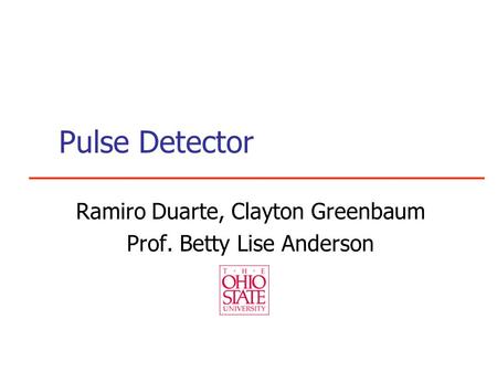 Pulse Detector Ramiro Duarte, Clayton Greenbaum Prof. Betty Lise Anderson.