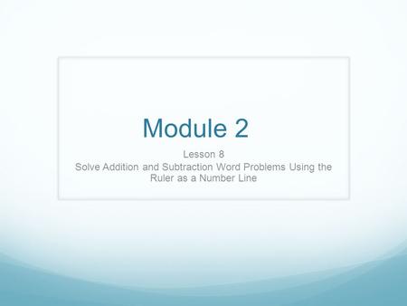 Module 2 Lesson 8 Solve Addition and Subtraction Word Problems Using the Ruler as a Number Line.