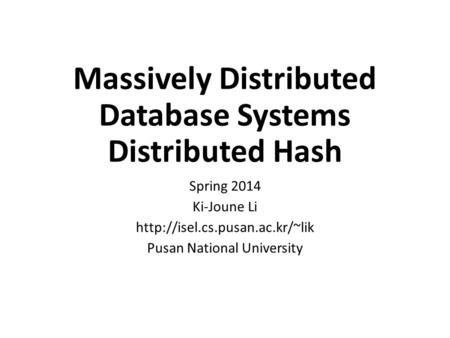 Massively Distributed Database Systems Distributed Hash Spring 2014 Ki-Joune Li  Pusan National University.