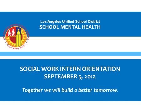 SOCIAL WORK INTERN ORIENTATION SEPTEMBER 5, 2012