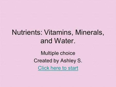 Nutrients: Vitamins, Minerals, and Water. Multiple choice Created by Ashley S. Click here to start.