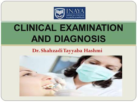 Dr. Shahzadi Tayyaba Hashmi CLINICAL EXAMINATION AND DIAGNOSIS.