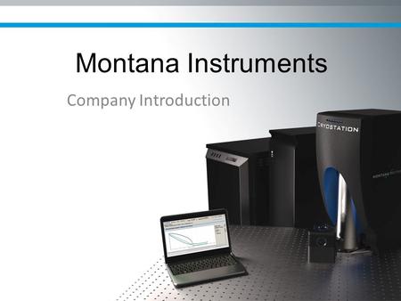 Montana Instruments Company Introduction. Company Background The company founder, Luke Mauritsen, started the Cryostation product development in 2008.