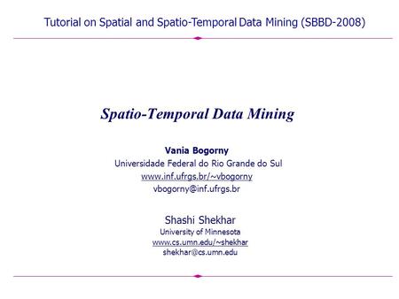 Spatio-Temporal Data Mining Vania Bogorny Universidade Federal do Rio Grande do Sul  Shashi Shekhar University.