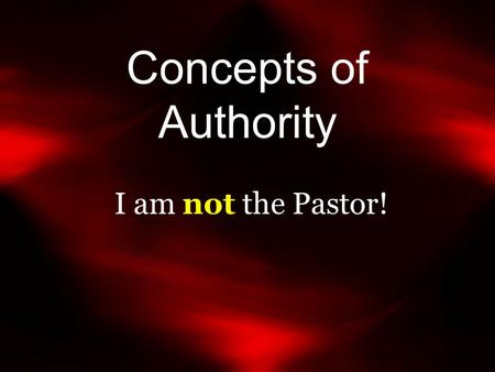 Concepts of Authority I am not the Pastor!. “May I speak to the Pastor ?” My typical answer, “The pastors do not have an office here at the building.