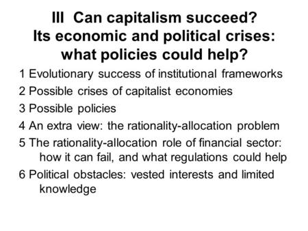 III Can capitalism succeed? Its economic and political crises: what policies could help? 1 Evolutionary success of institutional frameworks 2 Possible.