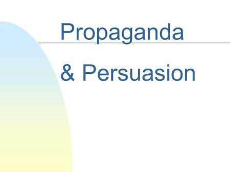 Propaganda & Persuasion Persuasion A communication process to influence others Recipient voluntarily adopts new behavior or point of view Mutually satisfying.