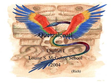 Quetzalcoatl English I Louise S. McGehee School 2004 (Rich)