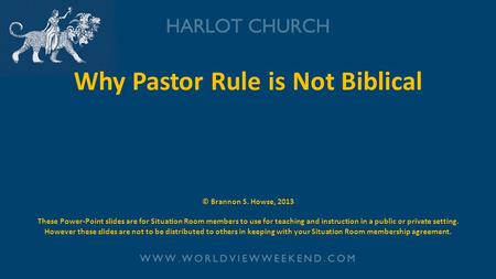 Why Pastor Rule is Not Biblical © Brannon S. Howse, 2013 These Power-Point slides are for Situation Room members to use for teaching and instruction in.