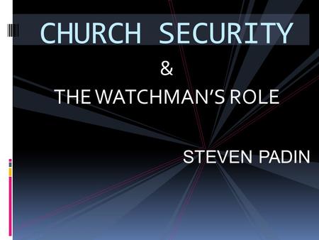 CHURCH SECURITY & THE WATCHMAN’S ROLE STEVEN PADIN.