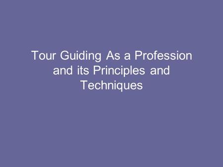 Tour Guiding As a Profession and its Principles and Techniques