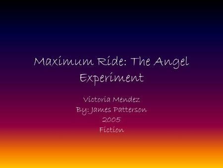 Maximum Ride: The Angel Experiment Victoria Mendez By: James Patterson 2005 Fiction.