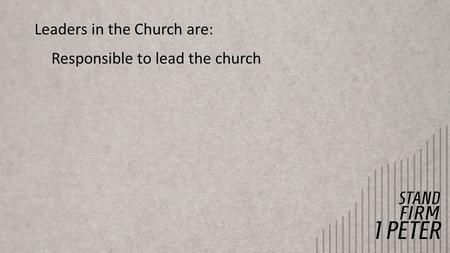 Leaders in the Church are: Responsible to lead the church.