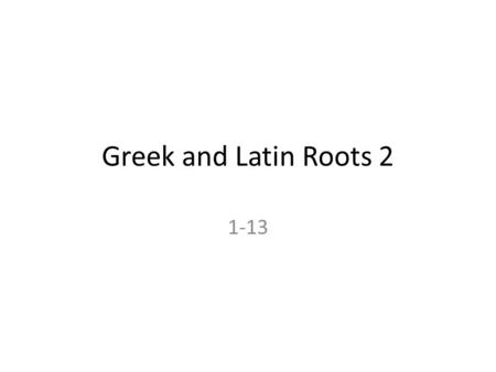 Greek and Latin Roots 2 1-13. MonosGreek alone, solitary Monarch(arche – rule) – a solitary or absolute ruler; a king or queen Monk – a member of a community.