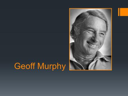 Geoff Murphy. Biography  Geoff Murphy was born 13 th October 1938  He lived in Highbury, Wellington  Went to St Patrick's College  Originally trained.
