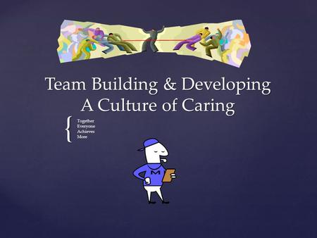 { Team Building & Developing A Culture of Caring TogetherEveryoneAchievesMore.
