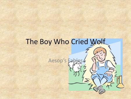 The Boy Who Cried Wolf Aesop’s Fables.