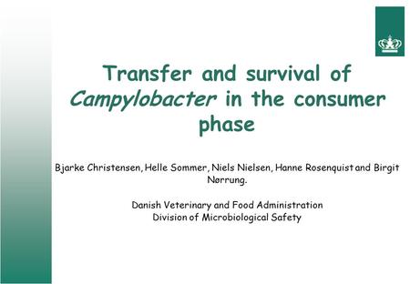 Transfer and survival of Campylobacter in the consumer phase Bjarke Christensen, Helle Sommer, Niels Nielsen, Hanne Rosenquist and Birgit Nørrung. Danish.