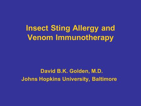 Insect Sting Allergy and Venom Immunotherapy David B.K. Golden, M.D. Johns Hopkins University, Baltimore.