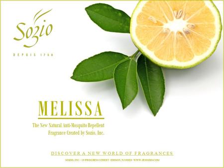 MELISSA The New Natural Anti-Mosquito Repellent Fragrance Created by Sozio, Inc. DISCOVER A NEW WORLD OF FRAGRANCES SOZIO, INC. · 19 PROGRESS STREET ·