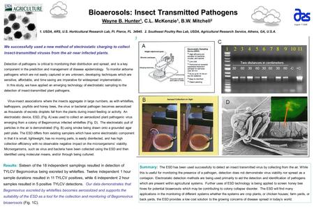 Bioaerosols: Insect Transmitted Pathogens Bioaerosols: Insect Transmitted Pathogens Wayne B. Hunter 1, C.L. McKenzie 1, B.W. Mitchell 2 1. USDA, ARS, U.S.