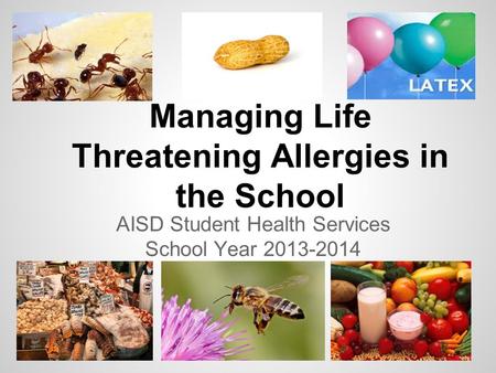 Managing Life Threatening Allergies in the School AISD Student Health Services School Year 2013-2014.