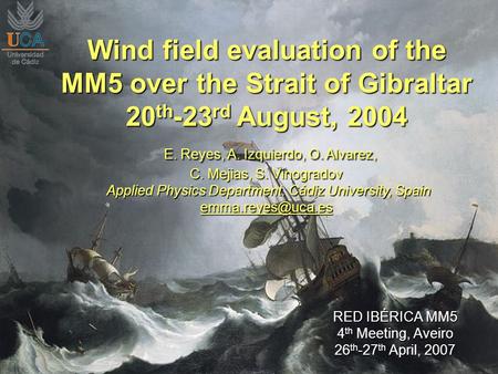 RED IBÉRICA MM5 4 th Meeting, Aveiro 26 th -27 th April, 2007 Wind field evaluation of the MM5 over the Strait of Gibraltar 20 th -23 rd August, 2004 E.