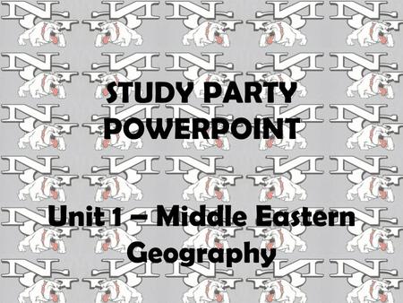 STUDY PARTY POWERPOINT Unit 1 – Middle Eastern Geography.