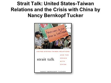 Strait Talk: United States-Taiwan Relations and the Crisis with China by Nancy Bernkopf Tucker.