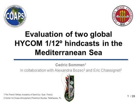 1 Evaluation of two global HYCOM 1/12º hindcasts in the Mediterranean Sea Cedric Sommen 1 In collaboration with Alexandra Bozec 2 and Eric Chassignet 2.