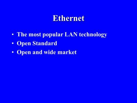 Ethernet The most popular LAN technology Open Standard Open and wide market.