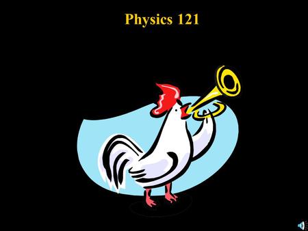 Physics 121 2. Motion in one Dimension 2.1 Reference Frames and Displacement 2.2 Average Velocity 2.3 Instantaneous Velocity 2.4 Acceleration 2.5 Motion.