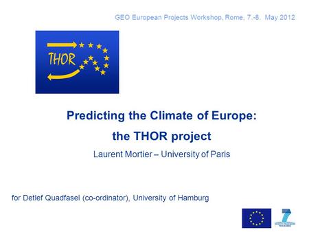 Slide 1 Predicting the Climate of Europe: the THOR project Laurent Mortier – University of Paris for Detlef Quadfasel (co-ordinator), University of Hamburg.