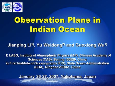 Observation Plans in Indian Ocean Jianping Li 1), Yu Weidong 2) and Guoxiong Wu 1) 1) LASG, Institute of Atmospheric Physics (IAP), Chinese Academy of.