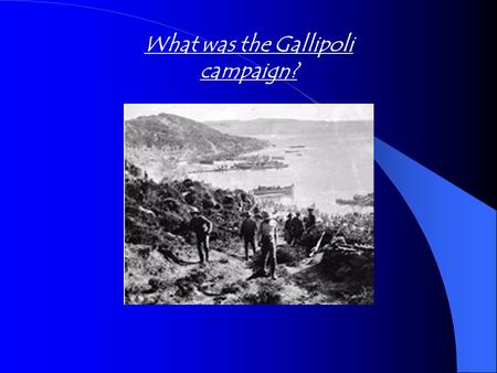 What was the Gallipoli campaign?. Presentation objectives To understand what was the Gallipoli campaign. To examine the motivation of why the Gallipoli.