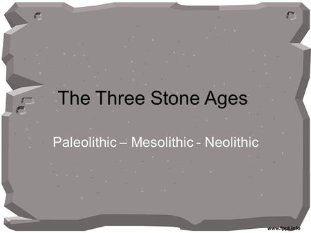 Paleolithic – Mesolithic - Neolithic