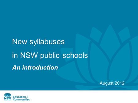 New syllabuses in NSW public schools An introduction August 2012.