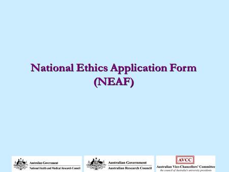 National Ethics Application Form (NEAF). What is NEAF? Web-based human research ethics application form Hosted on a dedicated website For any research.