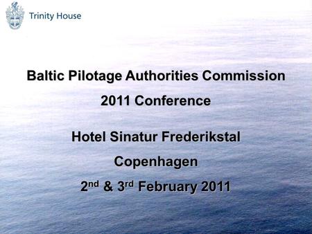 Baltic Pilotage Authorities Commission 2011 Conference Hotel Sinatur Frederikstal Copenhagen 2 nd & 3 rd February 2011.