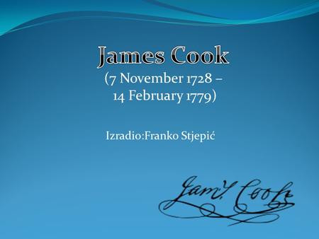 Izradio:Franko Stjepić. About James Cook... Captain James Cook was a British explorer, navigator and cartographer He ultimately rose to the rank of captain.