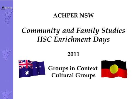 ACHPER NSW Community and Family Studies HSC Enrichment Days 2011 Groups in Context Cultural Groups.
