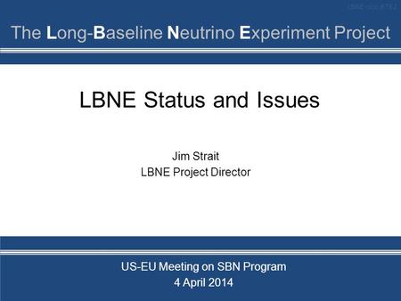 J. Strait LBNE Status and Issues Jim Strait LBNE Project Director US-EU Meeting on SBN Program 4 April 2014 LBNE-doc-8762.