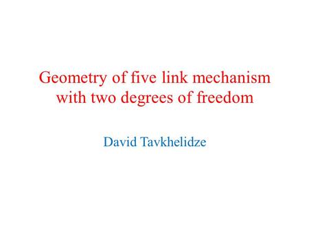 Geometry of five link mechanism with two degrees of freedom David Tavkhelidze.