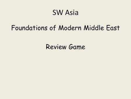 SW Asia Foundations of Modern Middle East Review Game.