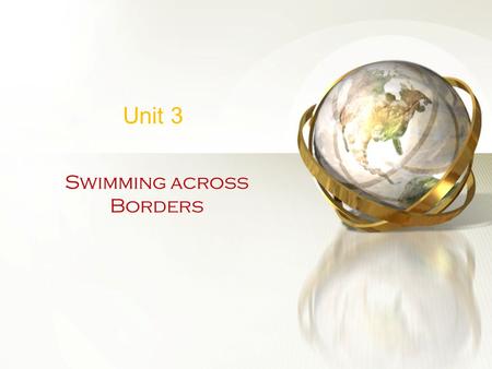 Unit 3 Swimming across Borders. Acknowledgement This power point presentation is part of the collaborative work of fifteen ELI / KAU female English language.