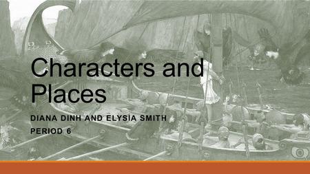 Characters and Places DIANA DINH AND ELYSIA SMITH PERIOD 6.