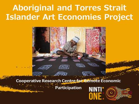 Aboriginal and Torres Strait Islander Art Economies Project Cooperative Research Centre for Remote Economic Participation.