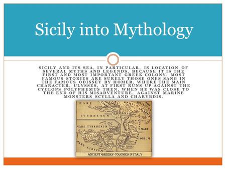 SICILY AND ITS SEA, IN PARTICULAR, IS LOCATION OF SEVERAL MYTHS AND LEGENDS, BECAUSE IT IS THE FIRST AND MOST IMPORTANT GREEK COLONY. MOST FAMOUS STORIES.